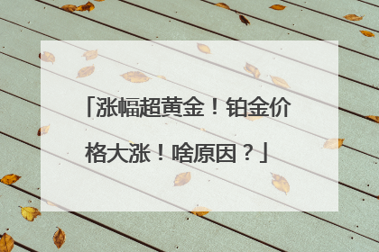 涨幅超黄金！铂金价格大涨！啥原因？
