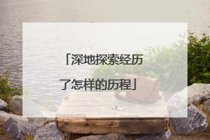 深地探索经历了怎样的历程