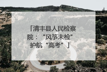 清丰县人民检察院：“风筝未检”护航“高考”
