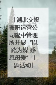 湖北交投襄阳运营公司隆中管理所开展“以路为媒 感恩母爱”主题活动