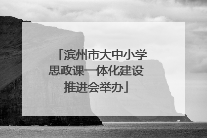 滨州市大中小学思政课一体化建设推进会举办