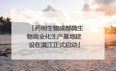 药明生物成都微生物商业化生产基地建设在温江正式启动