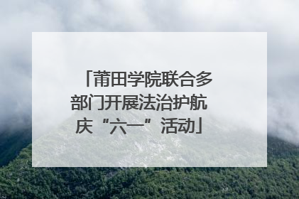 莆田学院联合多部门开展法治护航庆“六一”活动