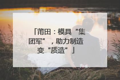 莆田：模具“集团军”，助力制造变“质造”