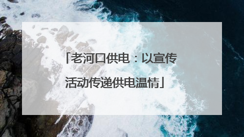 老河口供电：以宣传活动传递供电温情