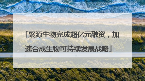聚源生物完成超亿元融资，加速合成生物可持续发展战略