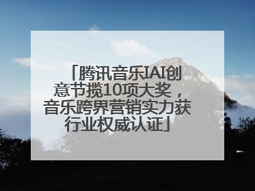 腾讯音乐IAI创意节揽10项大奖，音乐跨界营销实力获行业权威认证