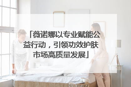 薇诺娜以专业赋能公益行动，引领功效护肤市场高质量发展