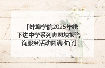 蚌埠学院2025年线下进中学系列志愿填报咨询服务活动圆满收官