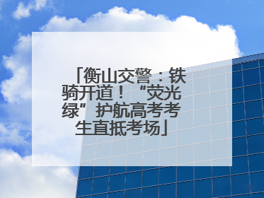 衡山交警：铁骑开道！“荧光绿”护航高考考生直抵考场
