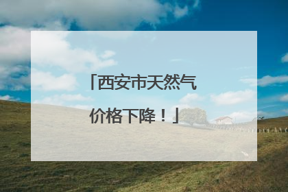 西安市天然气价格下降！