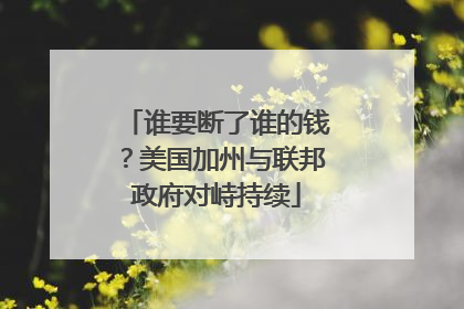 谁要断了谁的钱？美国加州与联邦政府对峙持续
