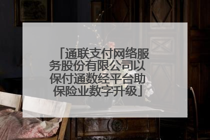 通联支付网络服务股份有限公司以保付通数经平台助保险业数字升级