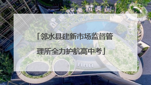 邻水县建新市场监督管理所全力护航高中考