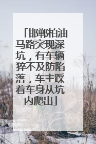 邯郸柏油马路突现深坑，有车辆猝不及防陷落，车主踩着车身从坑内爬出