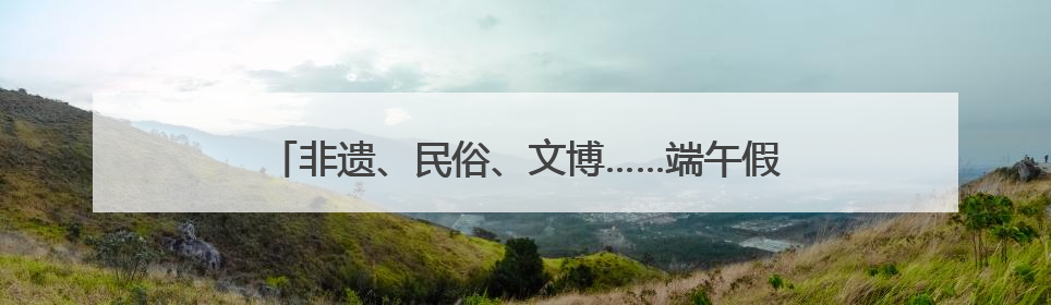 非遗、民俗、文博……端午假期首日成都人气爆棚，A级景区接待游客超113万人次