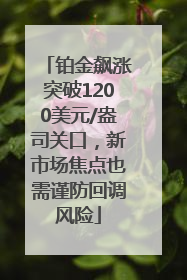 铂金飙涨突破1200美元/盎司关口，新市场焦点也需谨防回调风险
