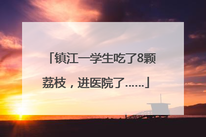 镇江一学生吃了8颗荔枝，进医院了……