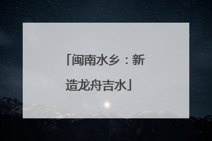 闽南水乡：新造龙舟吉水