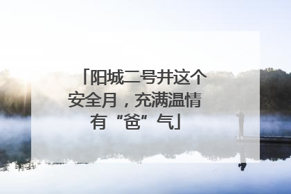 阳城二号井这个安全月，充满温情有“爸”气