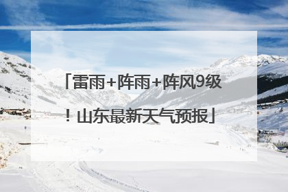 雷雨+阵雨+阵风9级！山东最新天气预报