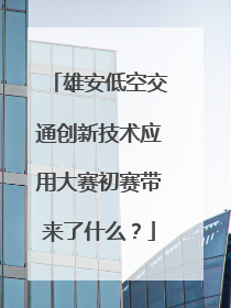 雄安低空交通创新技术应用大赛初赛带来了什么？