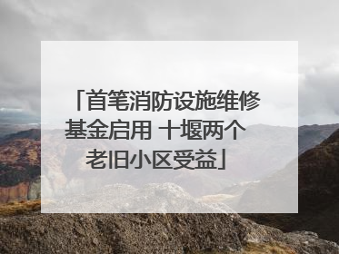 首笔消防设施维修基金启用 十堰两个老旧小区受益