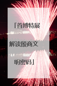 首博特展解读殷商文明密码