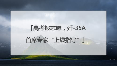 高考报志愿，歼-35A首席专家“上线指导”