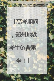 高考期间，郑州地铁考生免费乘坐！
