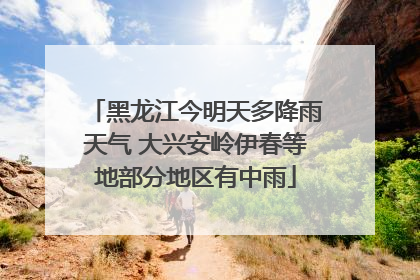 黑龙江今明天多降雨天气 大兴安岭伊春等地部分地区有中雨