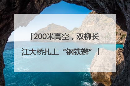 200米高空，双柳长江大桥扎上“钢铁辫”