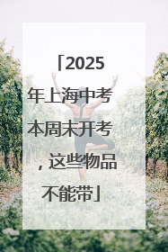 2025年上海中考本周末开考，这些物品不能带