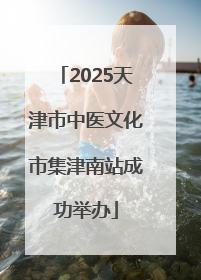 2025天津市中医文化市集津南站成功举办