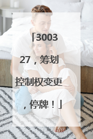 300327，筹划控制权变更，停牌！