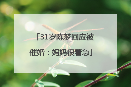 31岁陈梦回应被催婚：妈妈很着急