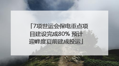 7项世运会保电重点项目建设完成80% 预计迎峰度夏前建成投运