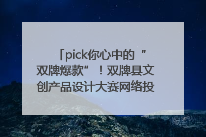 pick你心中的“双牌爆款”！双牌县文创产品设计大赛网络投票评选火热进行中